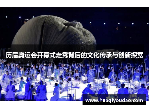 历届奥运会开幕式走秀背后的文化传承与创新探索