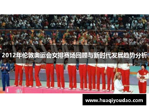 2012年伦敦奥运会女排赛场回顾与新时代发展趋势分析